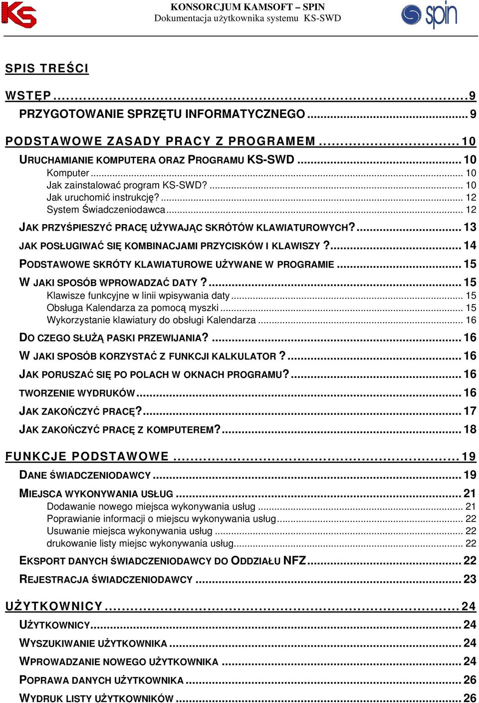 .. 12 JAK PRZYŚPIESZYĆ PRACĘ UŻYWAJĄC SKRÓTÓW KLAWIATUROWYCH?... 13 JAK POSŁUGIWAĆ SIĘ KOMBINACJAMI PRZYCISKÓW I KLAWISZY?... 14 PODSTAWOWE SKRÓTY KLAWIATUROWE UŻYWANE W PROGRAMIE.