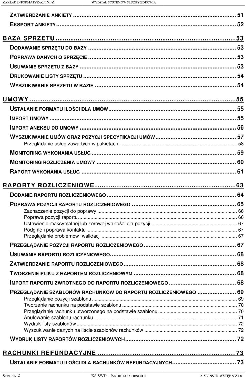 .. 56 WYSZUKIWANIE UMÓW ORAZ POZYCJI SPECYFIKACJI UMÓW... 57 Przeglądanie usług zawartych w pakietach... 58 MONITORING WYKONANIA USŁUG... 59 MONITORING ROZLICZENIA UMOWY... 60 RAPORT WYKONANIA USŁUG.