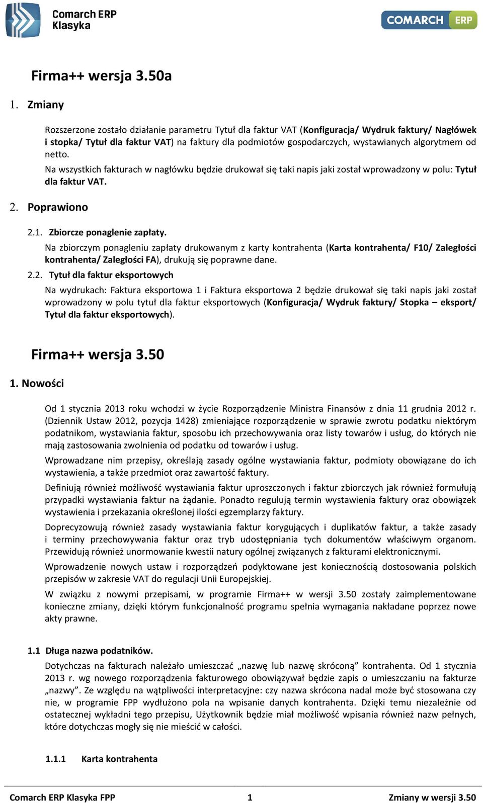 algorytmem od netto. Na wszystkich fakturach w nagłówku będzie drukował się taki napis jaki został wprowadzony w polu: Tytuł dla faktur VAT. 2. Poprawiono 2.1. Zbiorcze ponaglenie zapłaty.