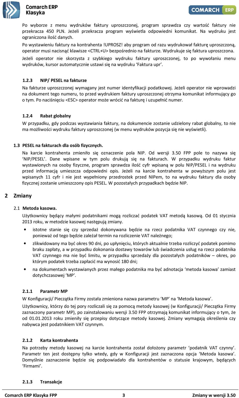 aby program od razu wydrukował fakturę uproszczoną, operator musi nacisnąć klawisze <CTRL+U> bezpośrednio na fakturze. Wydrukuje się faktura uproszczona.