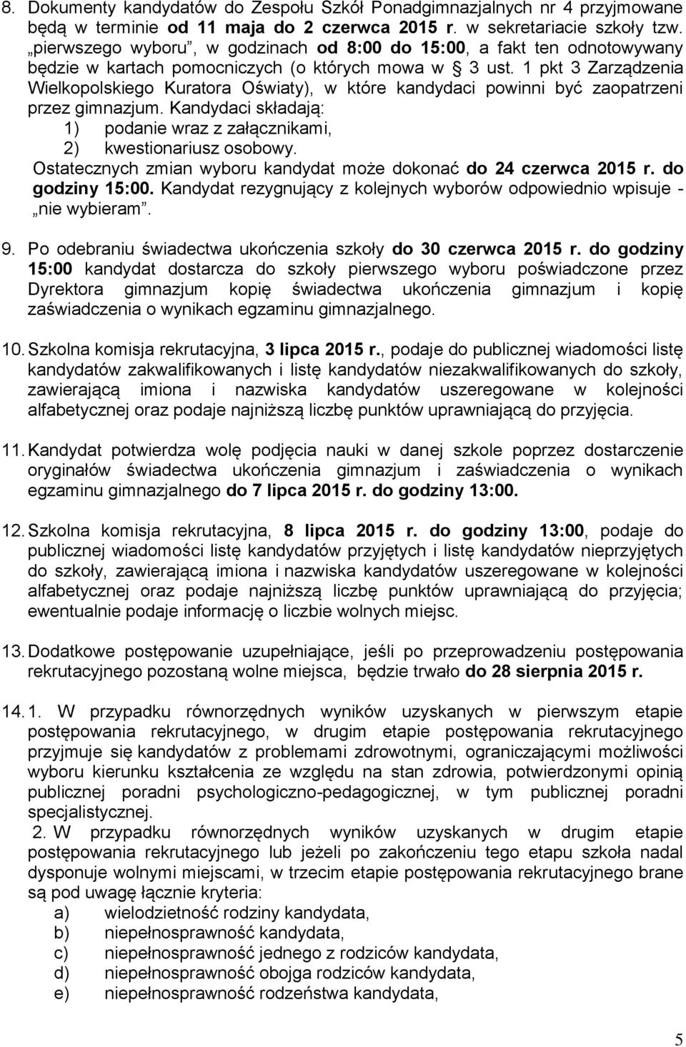 1 pkt 3 Zarządzenia Wielkopolskiego Kuratora Oświaty), w które kandydaci powinni być zaopatrzeni przez gimnazjum. Kandydaci składają: 1) podanie wraz z załącznikami, 2) kwestionariusz osobowy.