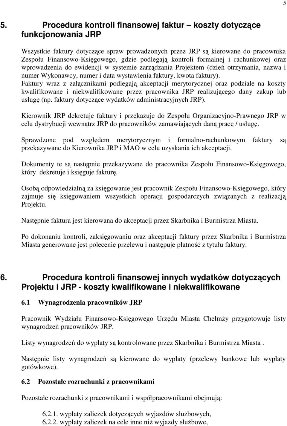 Faktury wraz z załącznikami podlegają akceptacji merytorycznej oraz podziale na koszty kwalifikowane i niekwalifikowane przez pracownika JRP realizującego dany zakup lub usługę (np.