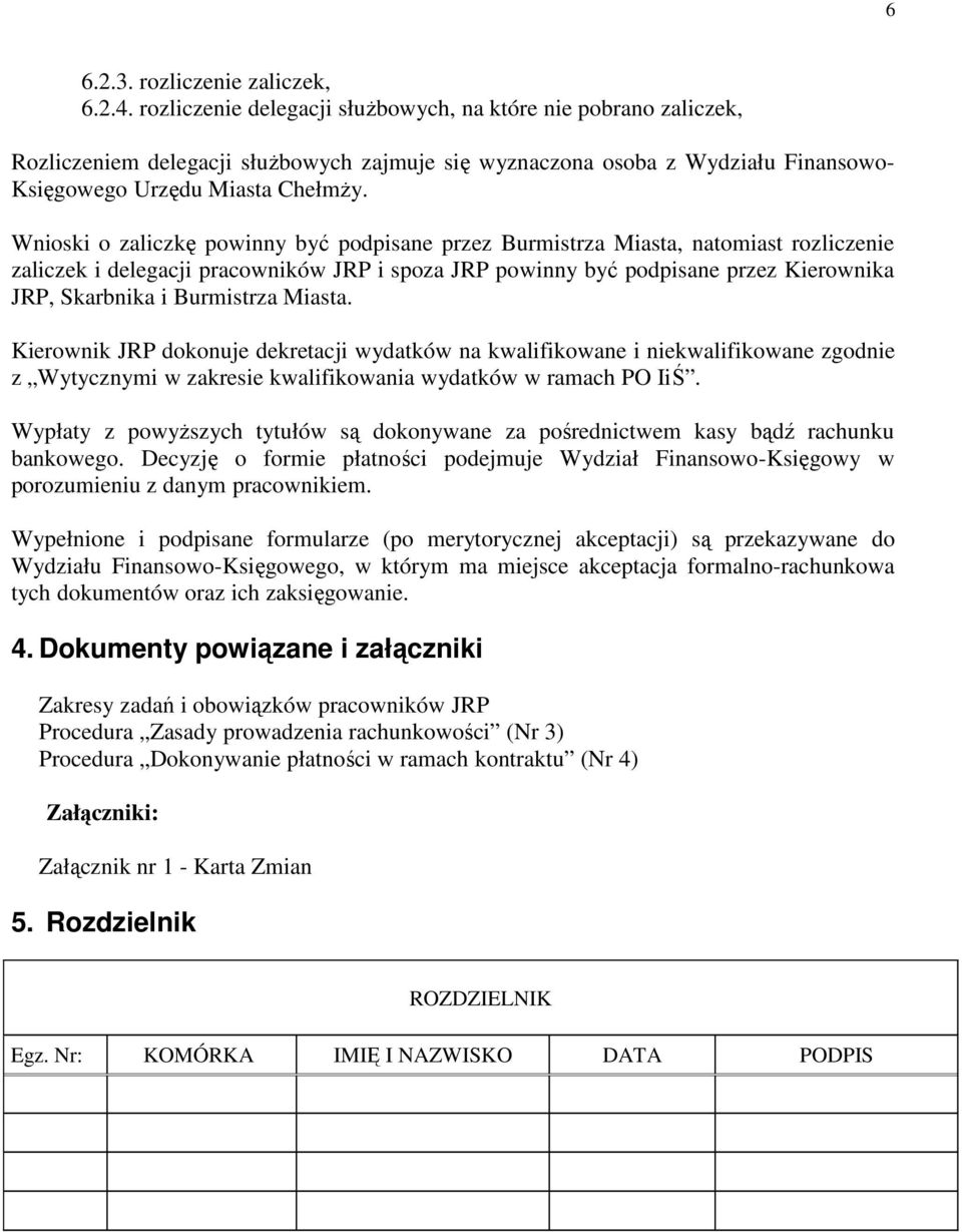 Wnioski o zaliczkę powinny być podpisane przez Burmistrza Miasta, natomiast rozliczenie zaliczek i delegacji pracowników JRP i spoza JRP powinny być podpisane przez Kierownika JRP, Skarbnika i