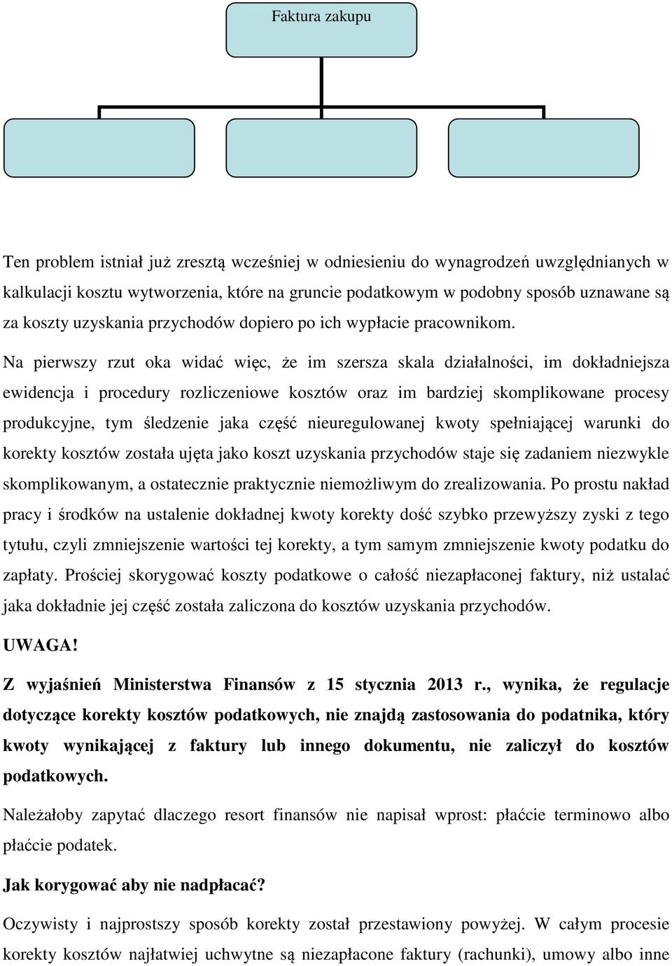 Na pierwszy rzut oka widać więc, że im szersza skala działalności, im dokładniejsza ewidencja i procedury rozliczeniowe kosztów oraz im bardziej skomplikowane procesy produkcyjne, tym śledzenie jaka