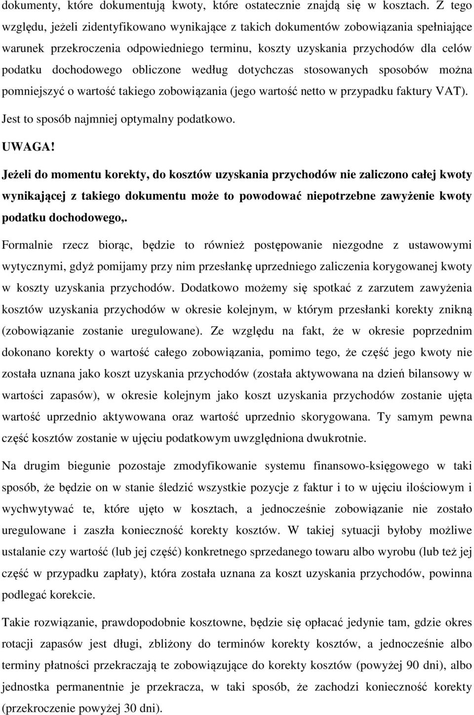 obliczone według dotychczas stosowanych sposobów można pomniejszyć o wartość takiego zobowiązania (jego wartość netto w przypadku faktury VAT). Jest to sposób najmniej optymalny podatkowo.