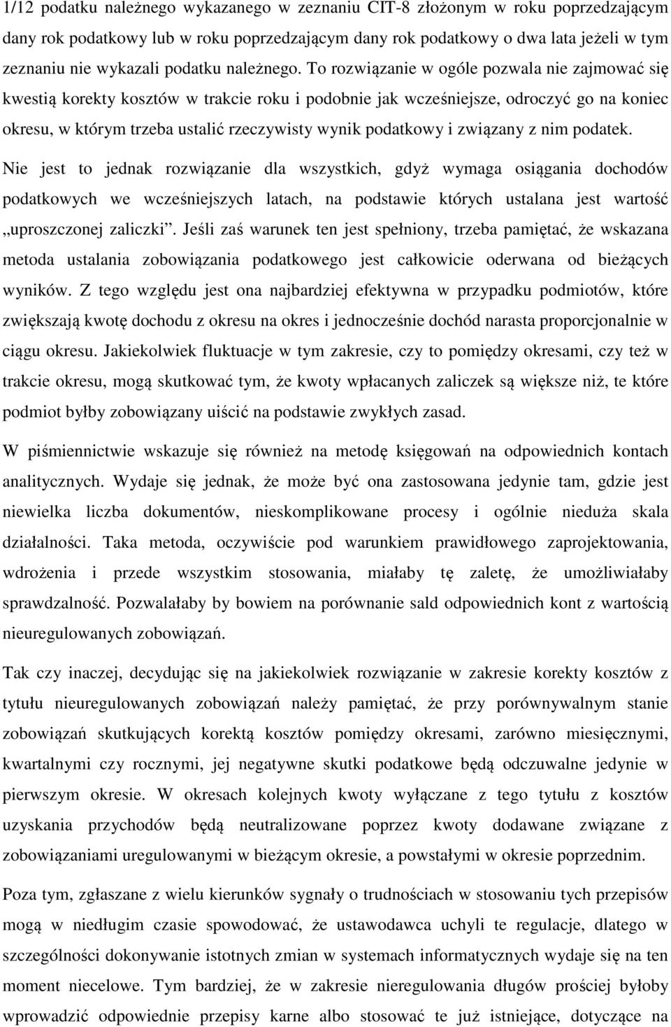 To rozwiązanie w ogóle pozwala nie zajmować się kwestią korekty kosztów w trakcie roku i podobnie jak wcześniejsze, odroczyć go na koniec okresu, w którym trzeba ustalić rzeczywisty wynik podatkowy i