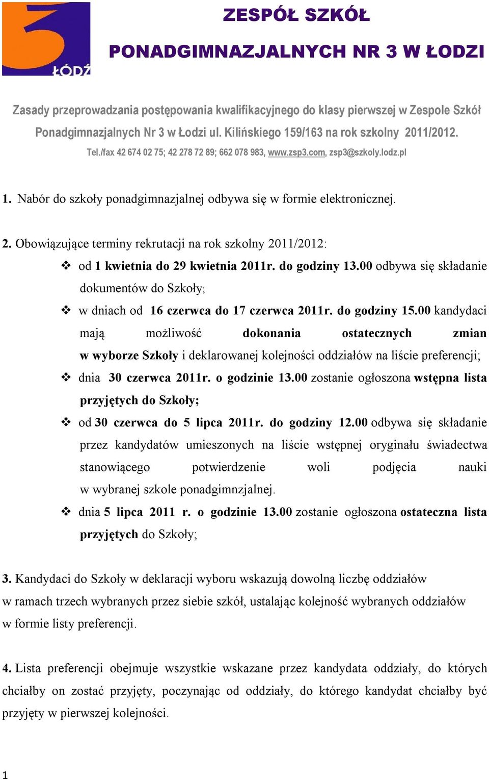 Nabór do szkoły ponadgimnazjalnej odbywa się w formie elektronicznej. 2. Obowiązujące terminy rekrutacji na rok szkolny 2011/2012: od 1 kwietnia do 29 kwietnia 2011r. do godziny 13.