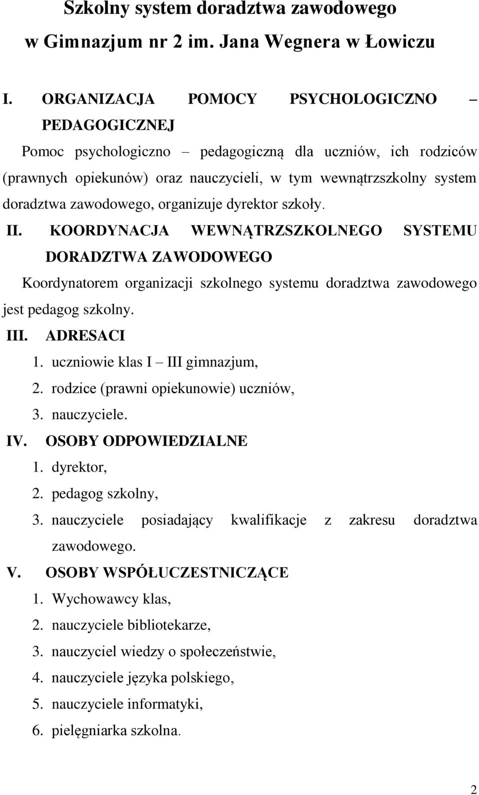 organizuje dyrektor szkoły. II. KOORDYNACJA WEWNĄTRZSZKOLNEGO SYSTEMU DORADZTWA ZAWODOWEGO Koordynatorem organizacji szkolnego systemu doradztwa zawodowego jest pedagog szkolny. III. ADRESACI 1.