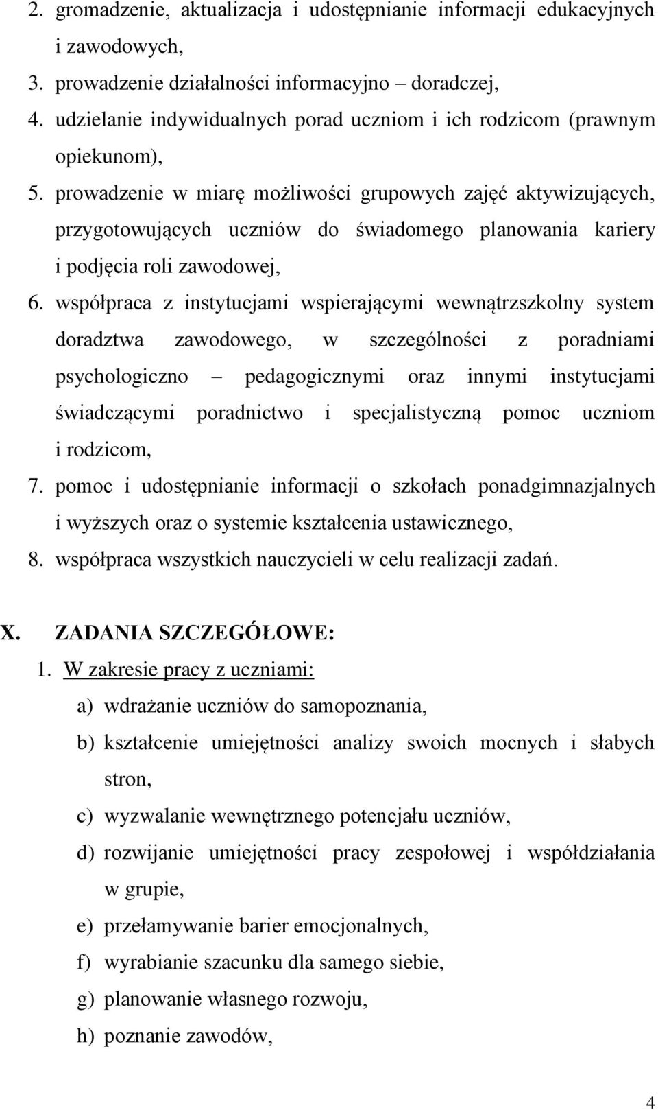 prowadzenie w miarę możliwości grupowych zajęć aktywizujących, przygotowujących uczniów do świadomego planowania kariery i podjęcia roli zawodowej, 6.