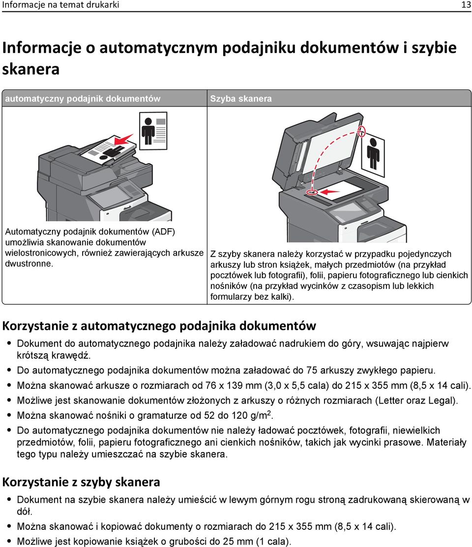 Z szyby skanera należy korzystać w przypadku pojedynczych arkuszy lub stron książek, małych przedmiotów (na przykład pocztówek lub fotografii), folii, papieru fotograficznego lub cienkich nośników