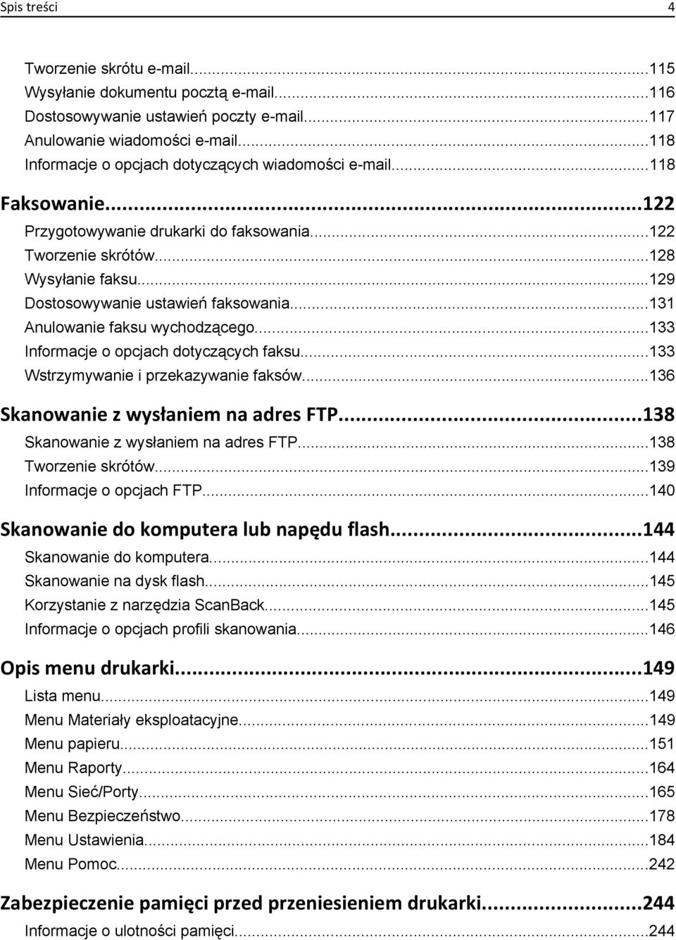 ..129 Dostosowywanie ustawień faksowania...131 Anulowanie faksu wychodzącego...133 Informacje o opcjach dotyczących faksu...133 Wstrzymywanie i przekazywanie faksów.