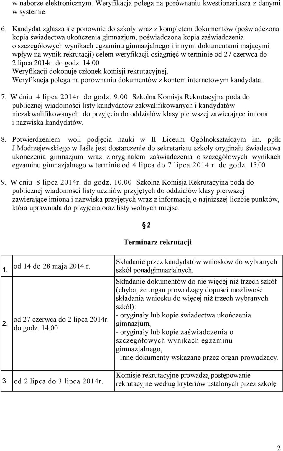 gimnazjalnego i innymi dokumentami mającymi wpływ na wynik rekrutacji) celem weryfikacji osiągnięć w terminie od 27 czerwca do 2 lipca 2014r. do godz. 14.00.