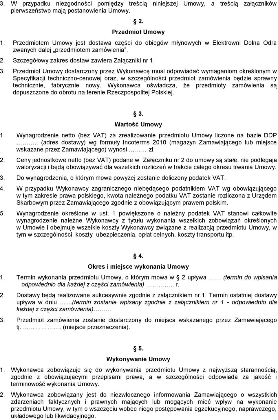 Przedmiot Umowy dostarczony przez Wykonawcę musi odpowiadać wymaganiom określonym w Specyfikacji techniczno-cenowej oraz, w szczególności przedmiot zamówienia będzie sprawny technicznie, fabrycznie