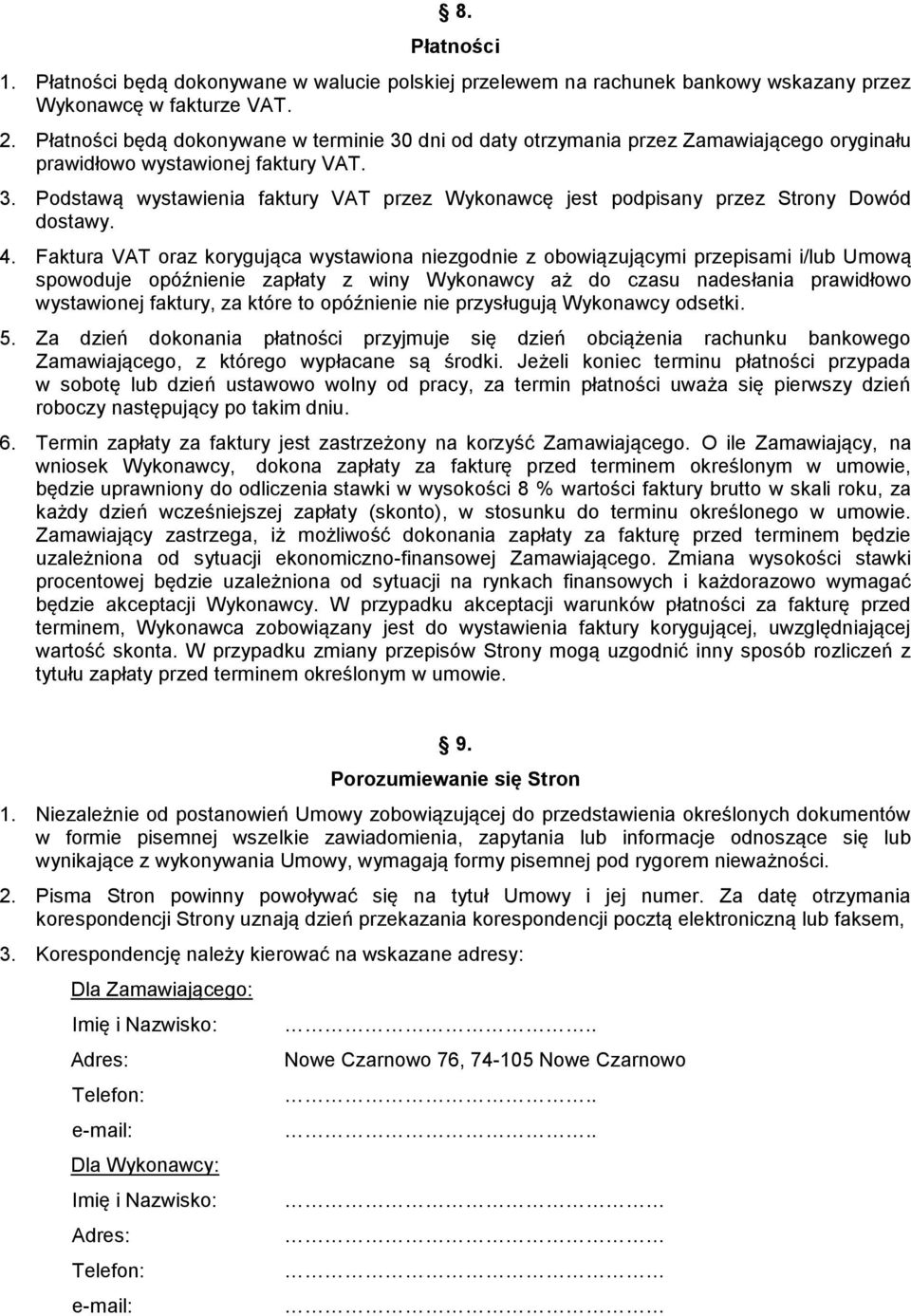 4. Faktura VAT oraz korygująca wystawiona niezgodnie z obowiązującymi przepisami i/lub Umową spowoduje opóźnienie zapłaty z winy Wykonawcy aż do czasu nadesłania prawidłowo wystawionej faktury, za