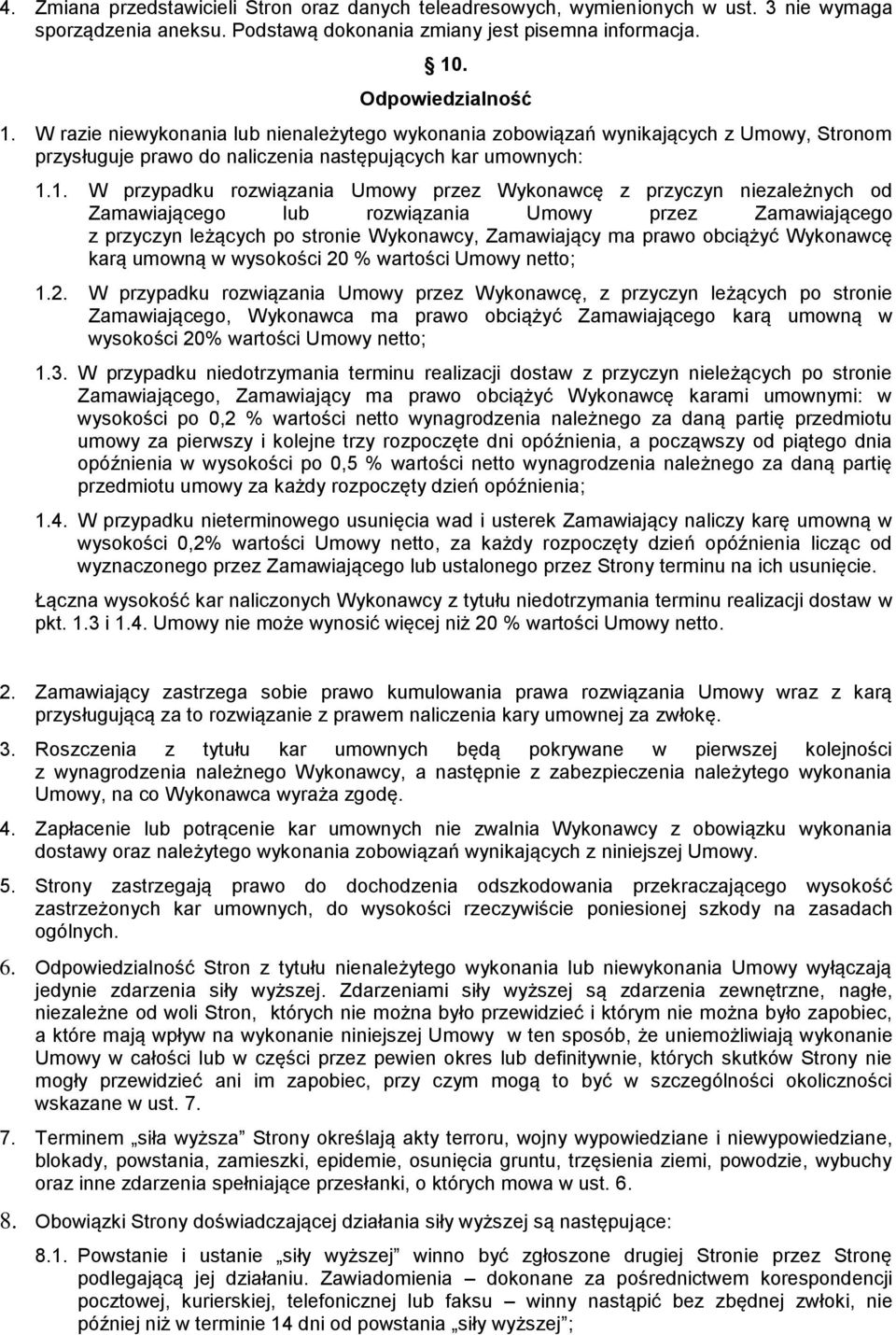 1. W przypadku rozwiązania Umowy przez Wykonawcę z przyczyn niezależnych od Zamawiającego lub rozwiązania Umowy przez Zamawiającego z przyczyn leżących po stronie Wykonawcy, Zamawiający ma prawo