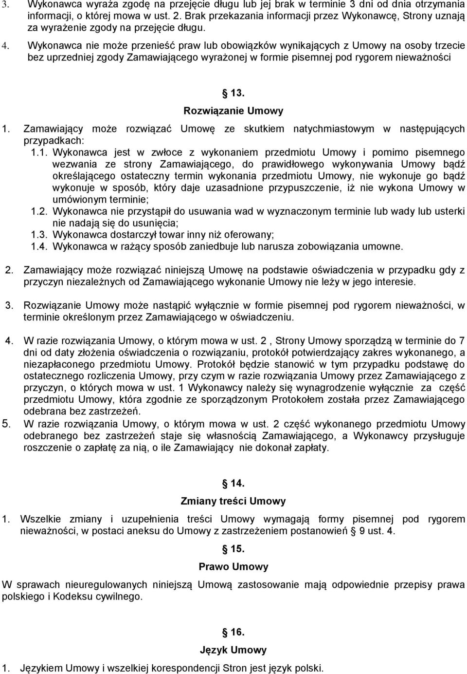 Wykonawca nie może przenieść praw lub obowiązków wynikających z Umowy na osoby trzecie bez uprzedniej zgody Zamawiającego wyrażonej w formie pisemnej pod rygorem nieważności 13. Rozwiązanie Umowy 1.