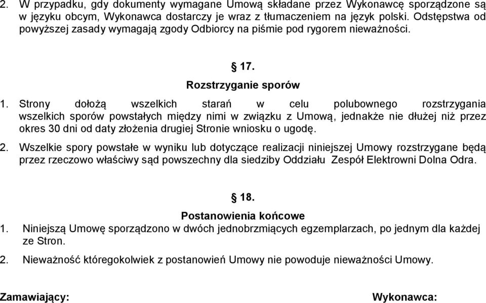 Strony dołożą wszelkich starań w celu polubownego rozstrzygania wszelkich sporów powstałych między nimi w związku z Umową, jednakże nie dłużej niż przez okres 30 dni od daty złożenia drugiej Stronie