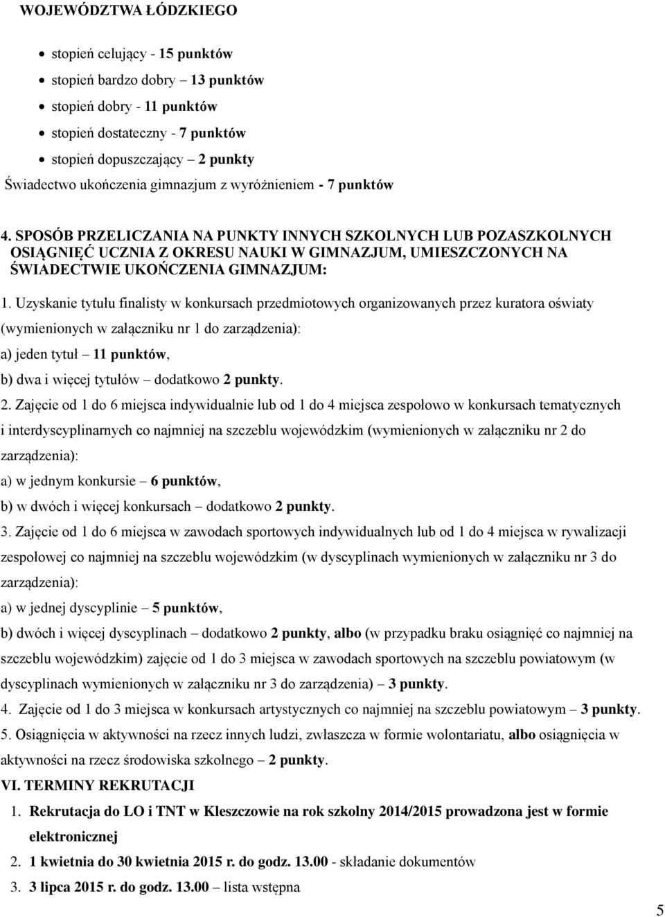 SPOSÓB PRZELICZANIA NA PUNKTY INNYCH SZKOLNYCH LUB POZASZKOLNYCH OSIĄGNIĘĆ UCZNIA Z OKRESU NAUKI W GIMNAZJUM, UMIESZCZONYCH NA ŚWIADECTWIE UKOŃCZENIA GIMNAZJUM: 1.