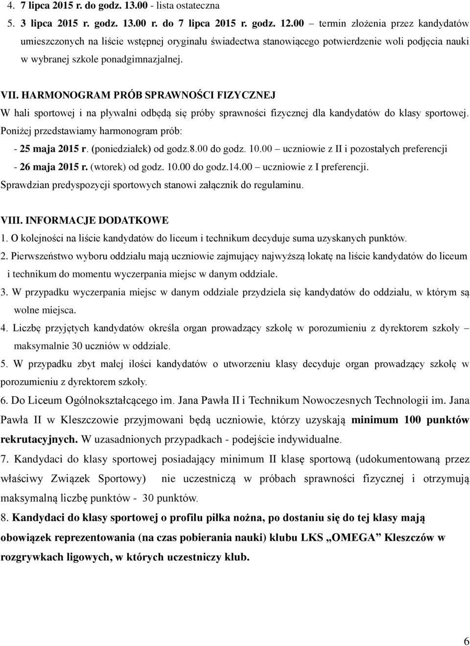 HARMONOGRAM PRÓB SPRAWNOŚCI FIZYCZNEJ W hali sportowej i na pływalni odbędą się próby sprawności fizycznej dla kandydatów do klasy sportowej. Poniżej przedstawiamy harmonogram prób: - 25 maja 2015 r.