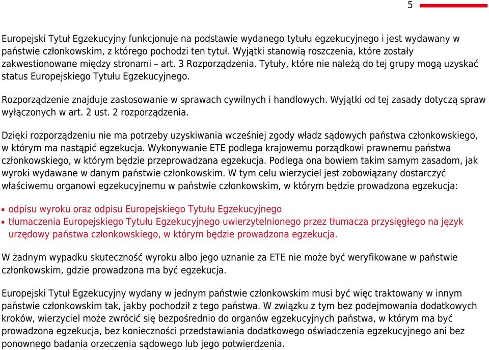 Rozporządzenie znajduje zastosowanie w sprawach cywilnych i handlowych. Wyjątki od tej zasady dotyczą spraw wyłączonych w art. 2 ust. 2 rozporządzenia.