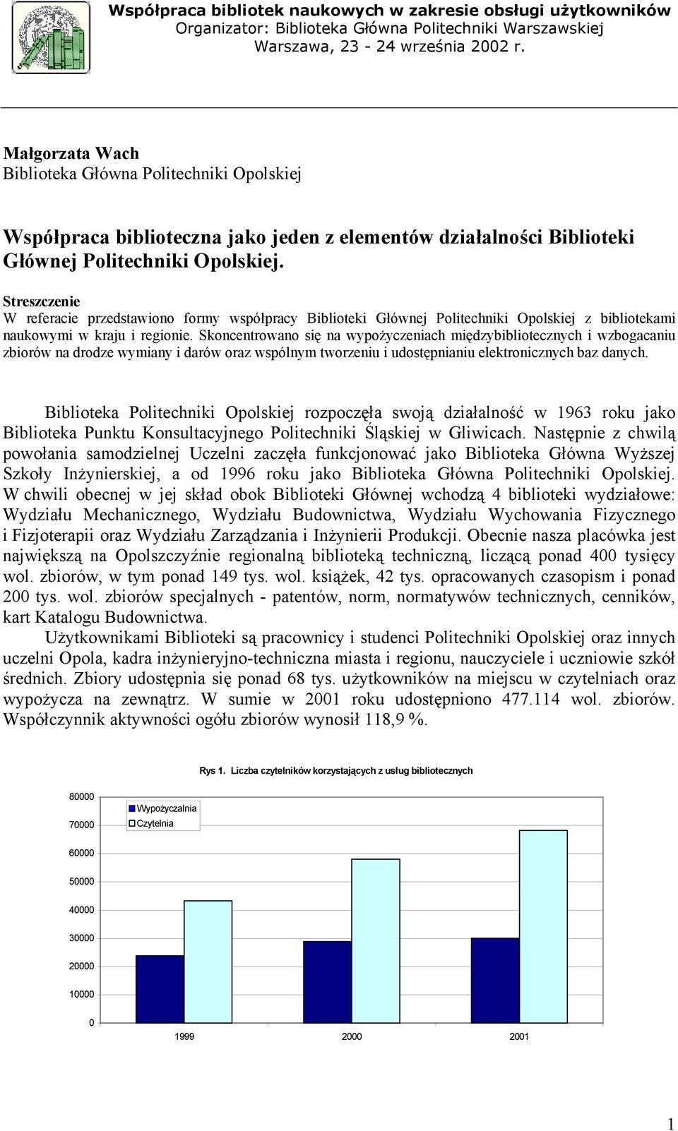Streszczenie W referacie przedstawiono formy współpracy Biblioteki Głównej Politechniki Opolskiej z bibliotekami naukowymi w kraju i regionie.