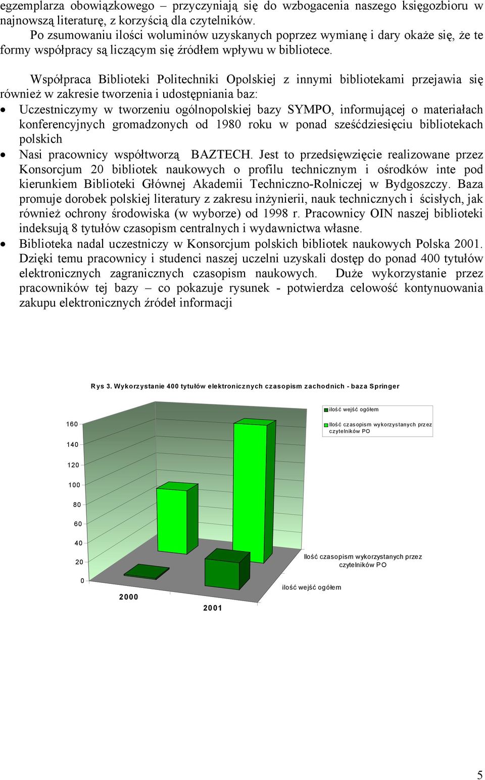 Współpraca Biblioteki Politechniki Opolskiej z innymi bibliotekami przejawia się również w zakresie tworzenia i udostępniania baz: Uczestniczymy w tworzeniu ogólnopolskiej bazy SYMPO, informującej o