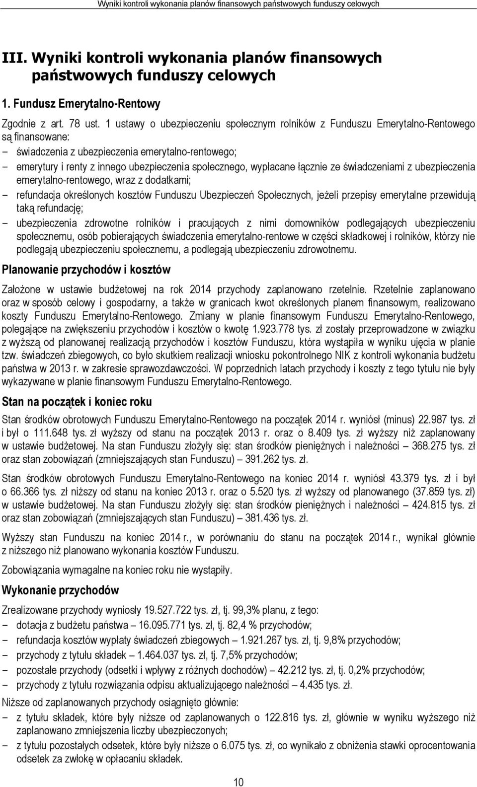 1 ustawy o ubezpieczeniu społecznym rolników z Funduszu Emerytalno-Rentowego są finansowane: - świadczenia z ubezpieczenia emerytalno-rentowego; - emerytury i renty z innego ubezpieczenia