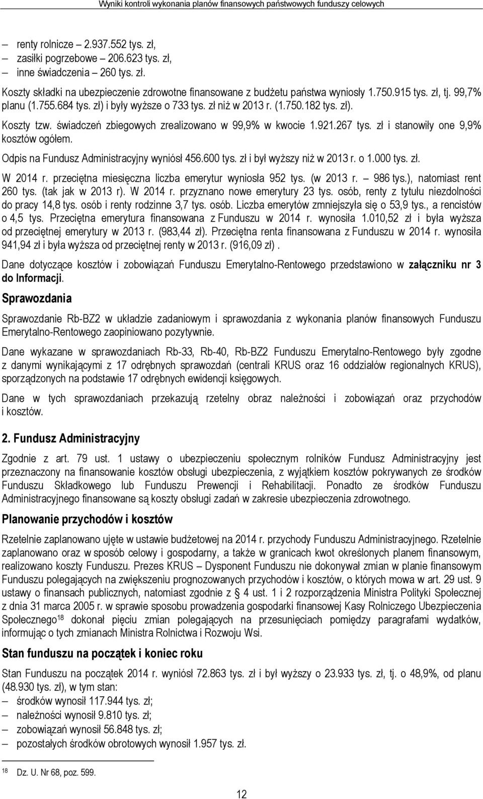 zł i stanowiły one 9,9% kosztów ogółem. Odpis na Fundusz Administracyjny wyniósł 456.600 tys. zł i był wyższy niż w 2013 r. o 1.000 tys. zł. W 2014 r.