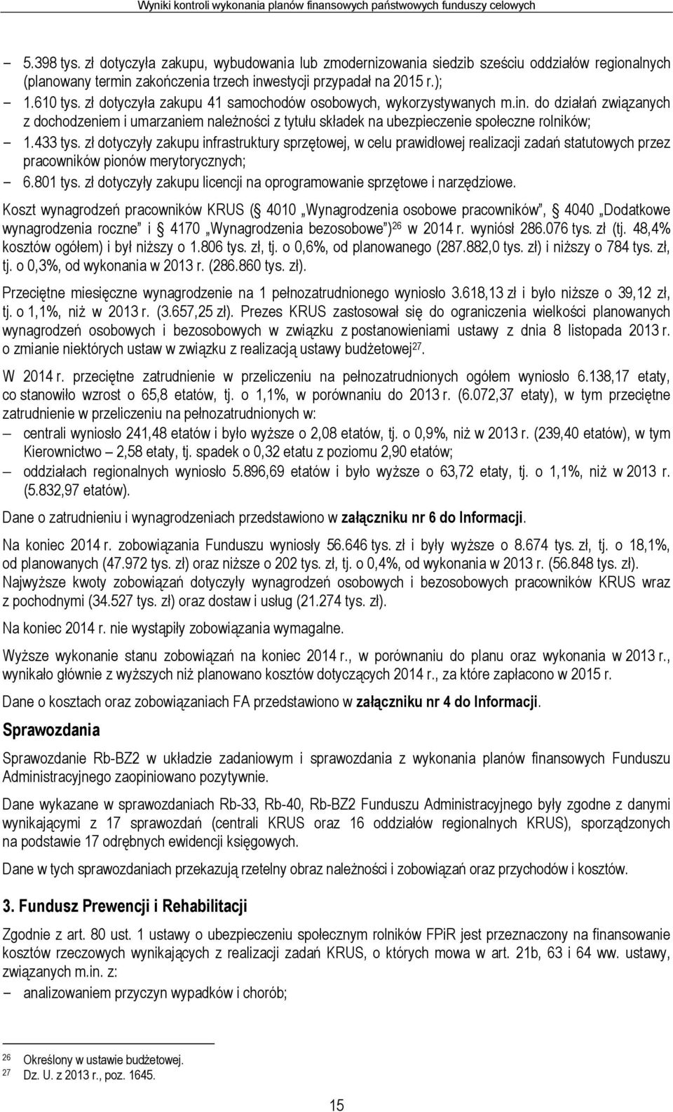 zł dotyczyła zakupu 41 samochodów osobowych, wykorzystywanych m.in. do działań związanych z dochodzeniem i umarzaniem należności z tytułu składek na ubezpieczenie społeczne rolników; - 1.433 tys.