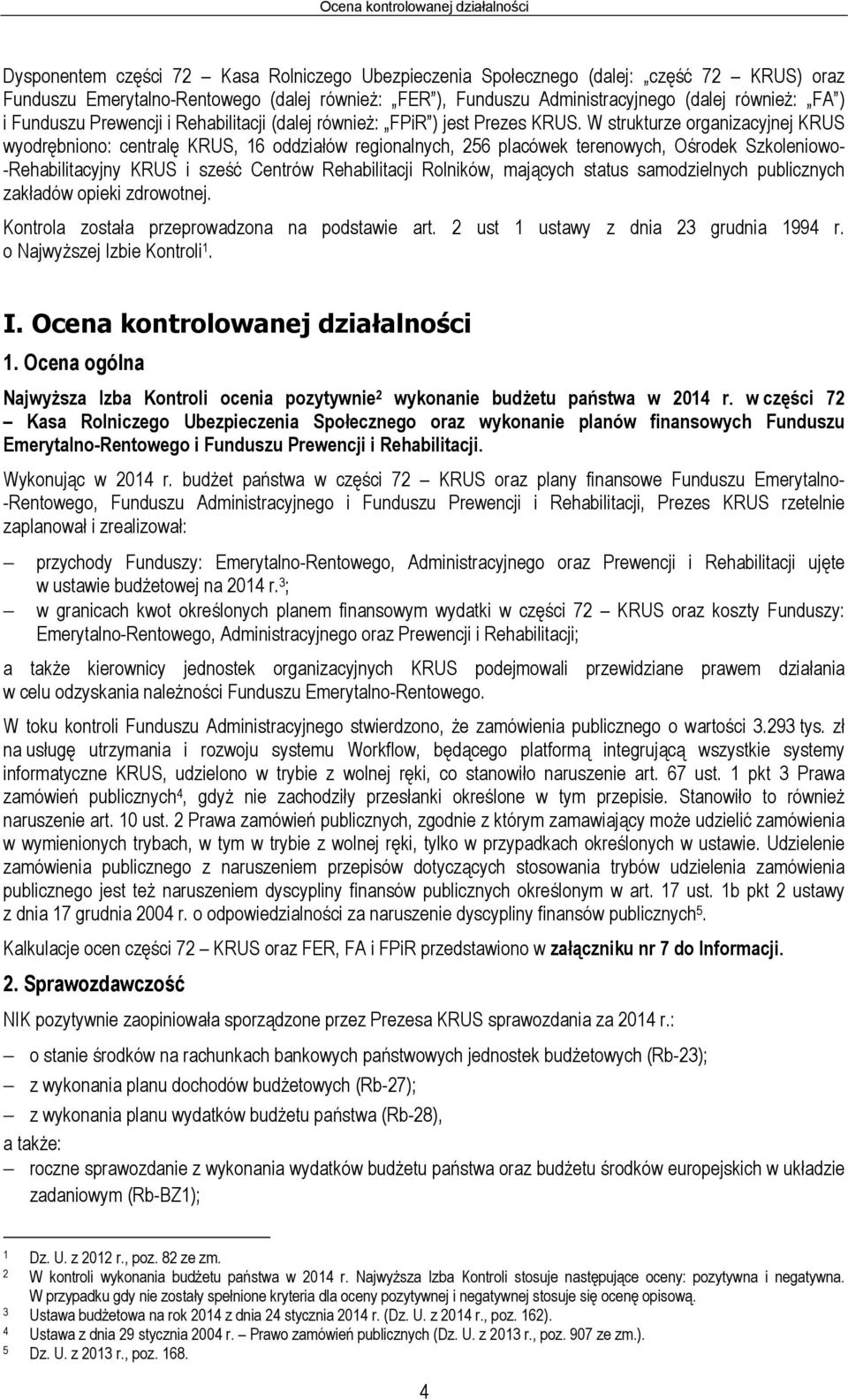 W strukturze organizacyjnej KRUS wyodrębniono: centralę KRUS, 16 oddziałów regionalnych, 256 placówek terenowych, Ośrodek Szkoleniowo- -Rehabilitacyjny KRUS i sześć Centrów Rehabilitacji Rolników,