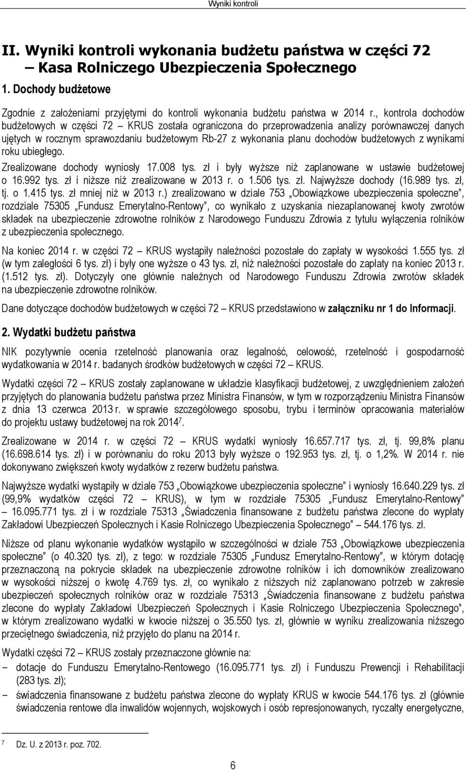 , kontrola dochodów budżetowych w części 72 KRUS została ograniczona do przeprowadzenia analizy porównawczej danych ujętych w rocznym sprawozdaniu budżetowym Rb-27 z wykonania planu dochodów