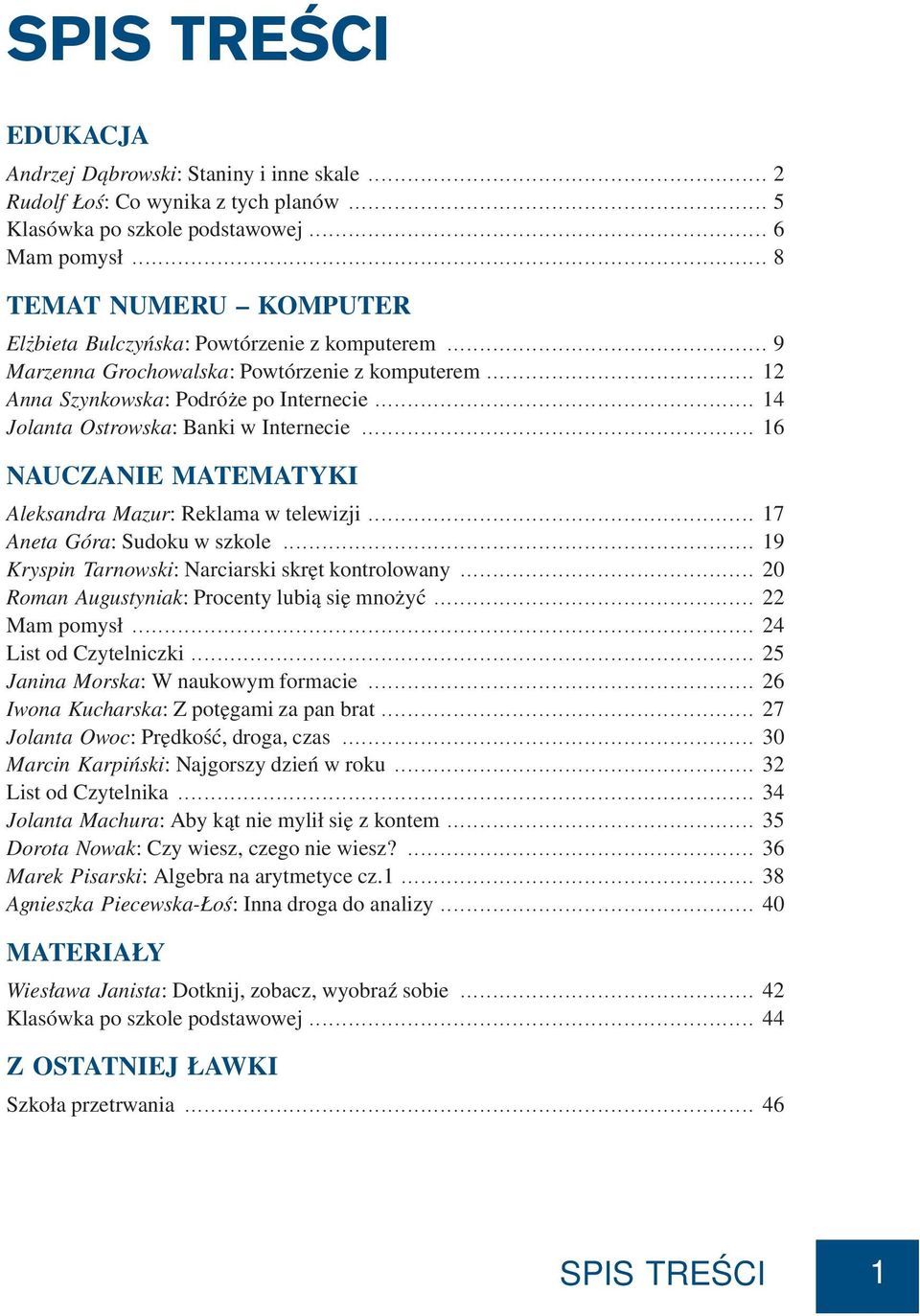 .. 14 Jolanta Otrowka: Banki w Internecie... 16 NAUCZANIE MATEMATYKI Alekandra Mazur: Reklama w telewizji... 17 Aneta Góra: Sudoku w zkole... 19 Krypin Tarnowki: Narciarki kręt kontrolowany.