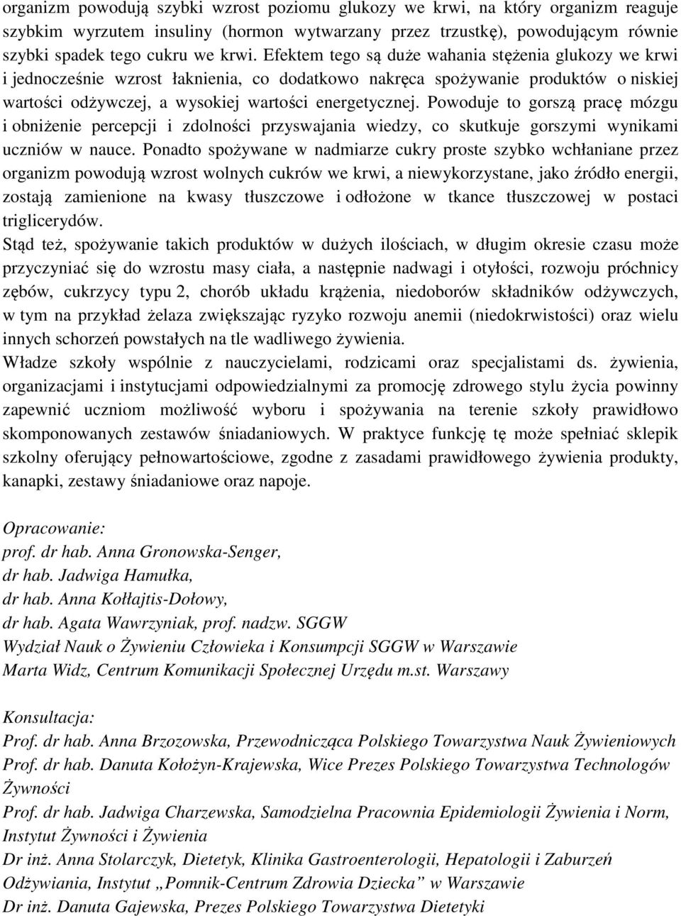 Powoduje to gorszą pracę mózgu i obniżenie percepcji i zdolności przyswajania wiedzy, co skutkuje gorszymi wynikami uczniów w nauce.