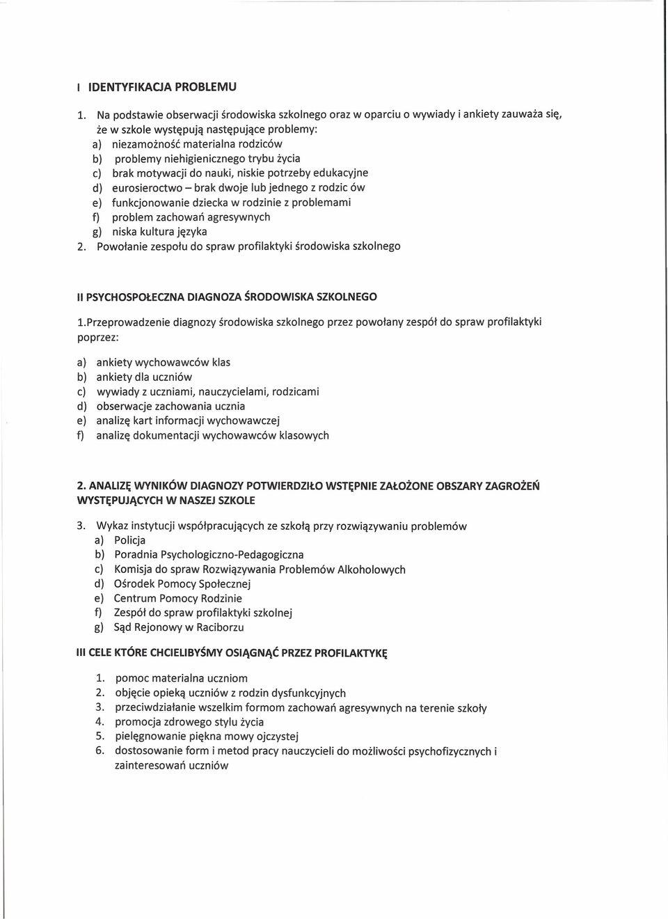 higienicznego trybu życia c) brak motywacji do nauki, niskie potrzeby edukacyjne d) eurosieroctwo - brak dwoje lub jednego z rodzic ów e) funkcjonowanie dziecka w rodzinie z problemami f) problem