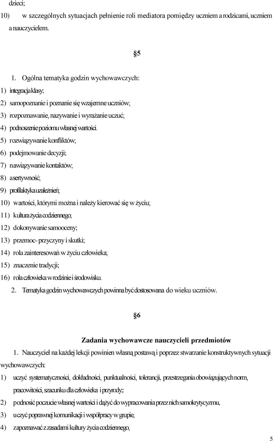 5) rozwiązywanie konfliktów; 6) podejmowanie decyzji; 7) nawiązywanie kontaktów; 8) asertywność; 9) profilaktyka uzależnień; 10) wartości, którymi można i należy kierować się w życiu; 11) kultura