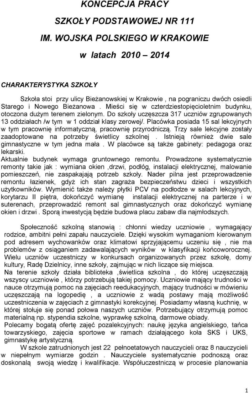 Mieści się w czterdziestopięcioletnim budynku, otoczona dużym terenem zielonym. Do szkoły uczęszcza 317 uczniów zgrupowanych 13 oddziałach /w tym w 1 oddział klasy zerowej/.