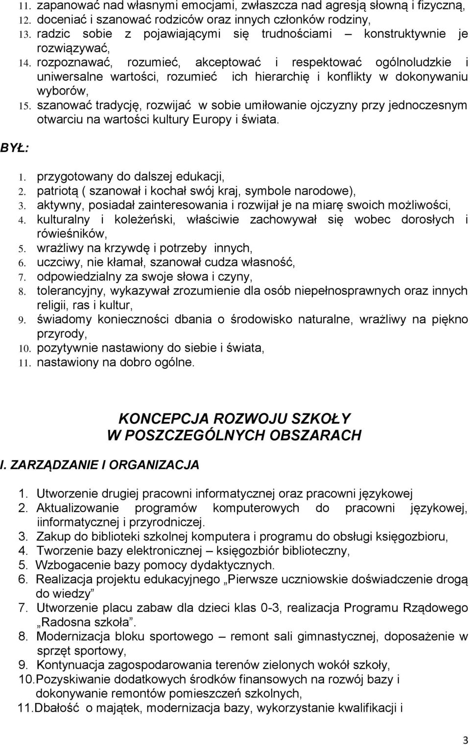 rozpoznawać, rozumieć, akceptować i respektować ogólnoludzkie i uniwersalne wartości, rozumieć ich hierarchię i konflikty w dokonywaniu wyborów, 15.