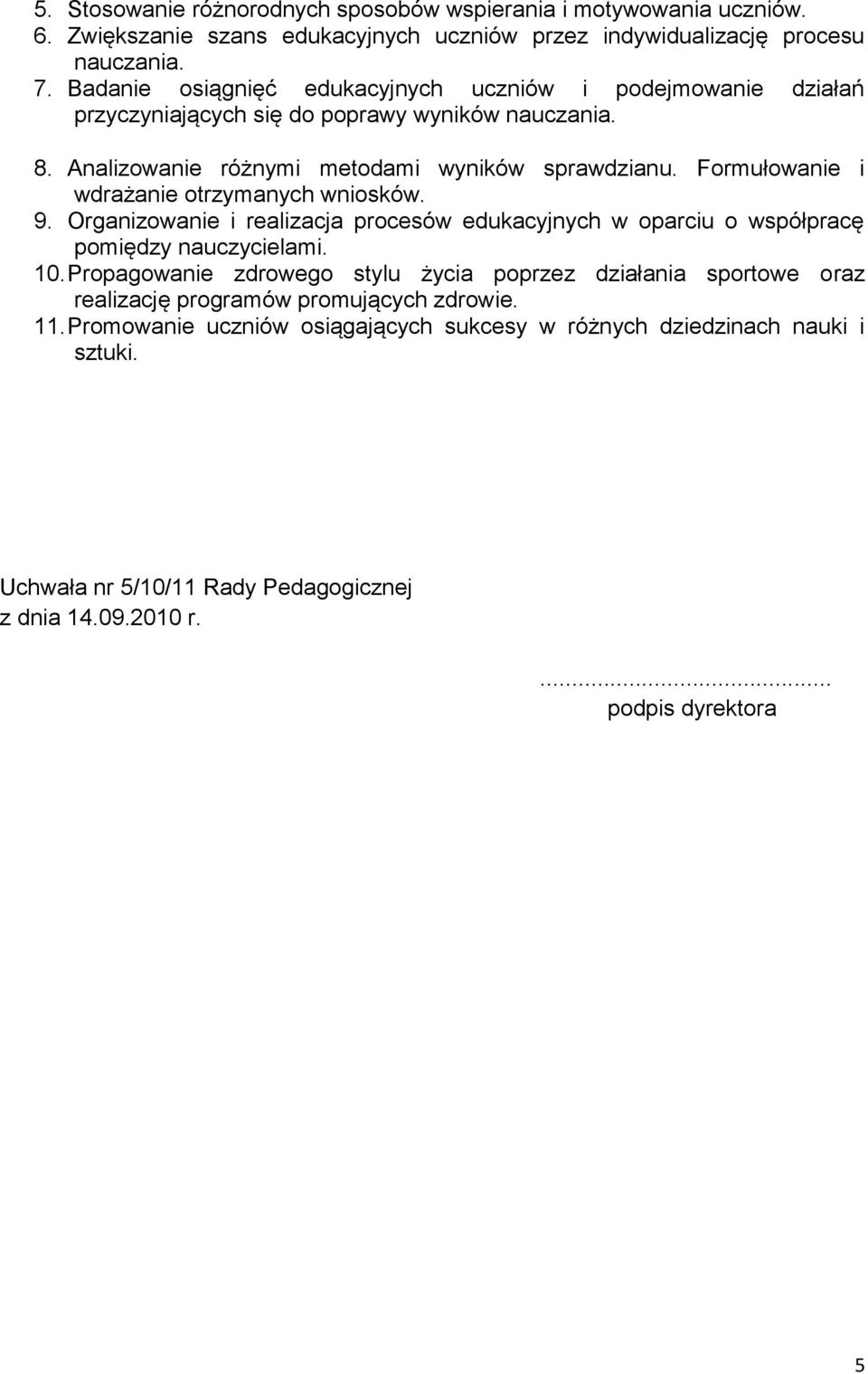 Formułowanie i wdrażanie otrzymanych wniosków. 9. Organizowanie i realizacja procesów edukacyjnych w oparciu o współpracę pomiędzy nauczycielami. 10.