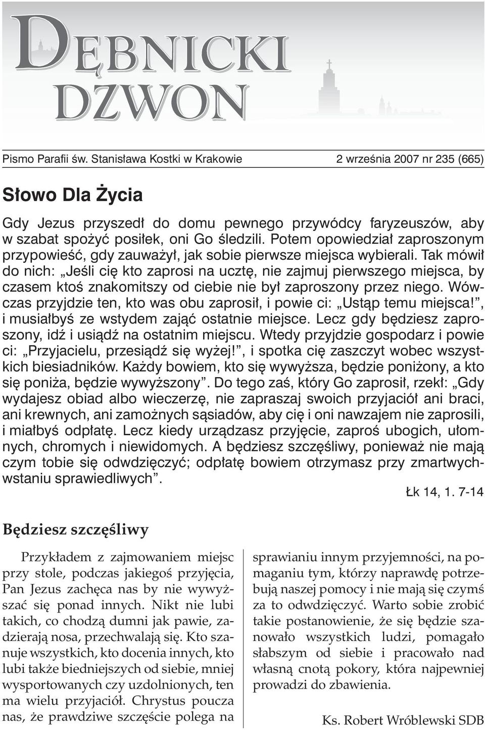 Tak mówił do nich: Jeśli cię kto zaprosi na ucztę, nie zajmuj pierwszego miejsca, by czasem ktoś znakomitszy od ciebie nie był zaproszony przez niego.