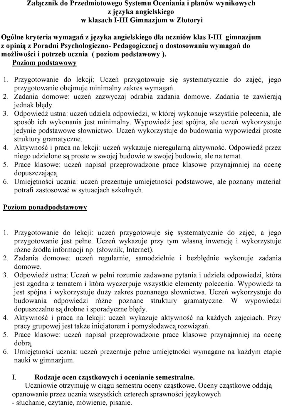 Przygotowanie do lekcji; Uczeń przygotowuje się systematycznie do zajęć, jego przygotowanie obejmuje minimalny zakres wymagań. 2. Zadania domowe: uczeń zazwyczaj odrabia zadania domowe.