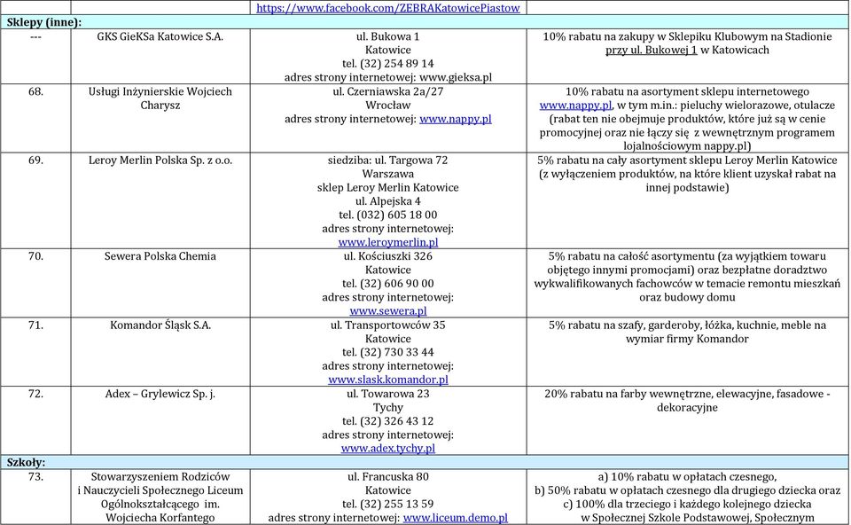 (32) 606 90 00 www.sewera.pl 71. Komandor Śląsk S.A. ul. Transportowców 35 tel. (32) 730 33 44 www.slask.komandor.pl 72. Adex Grylewicz Sp. j. ul. Towarowa 23 Tychy tel. (32) 326 43 12 Szkoły: 73.