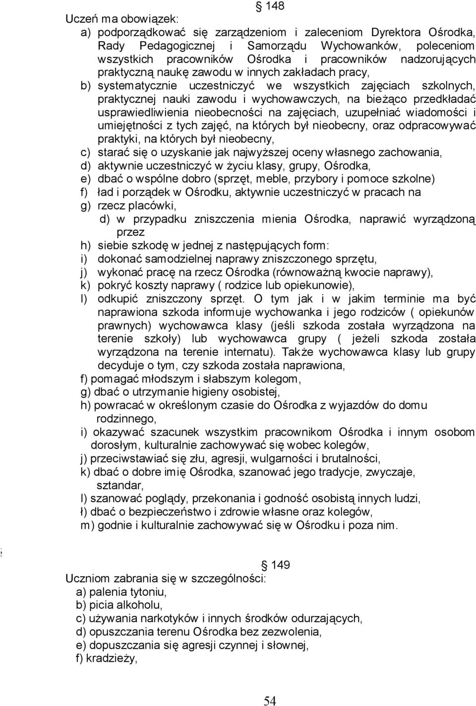 usprawiedliwienia nieobecności na zajęciach, uzupełniać wiadomości i umiejętności z tych zajęć, na których był nieobecny, oraz odpracowywać praktyki, na których był nieobecny, c) starać się o