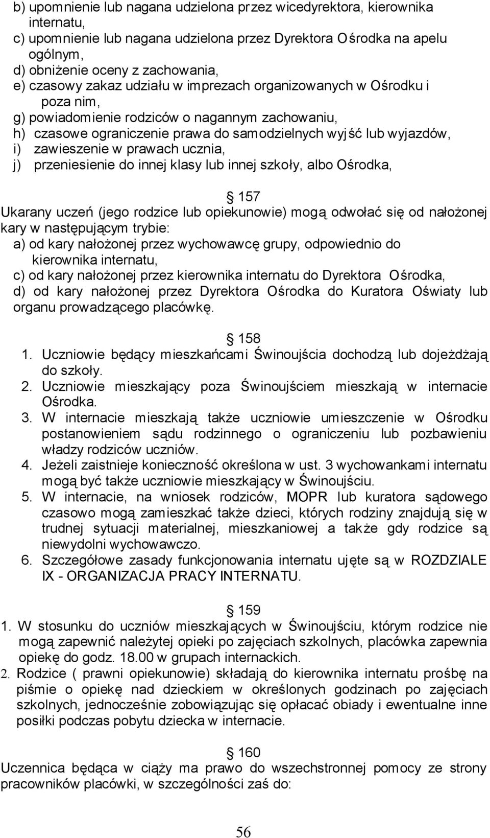 prawach ucznia, j) przeniesienie do innej klasy lub innej szkoły, albo Ośrodka, 157 Ukarany uczeń (jego rodzice lub opiekunowie) mogą odwołać się od nałożonej kary w następującym trybie: a) od kary