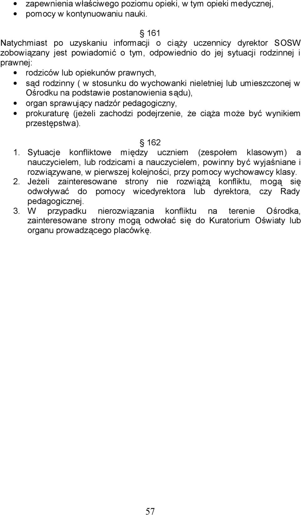 rodzinny ( w stosunku do wychowanki nieletniej lub umieszczonej w Ośrodku na podstawie postanowienia sądu), organ sprawujący nadzór pedagogiczny, prokuraturę (jeżeli zachodzi podejrzenie, że ciąża