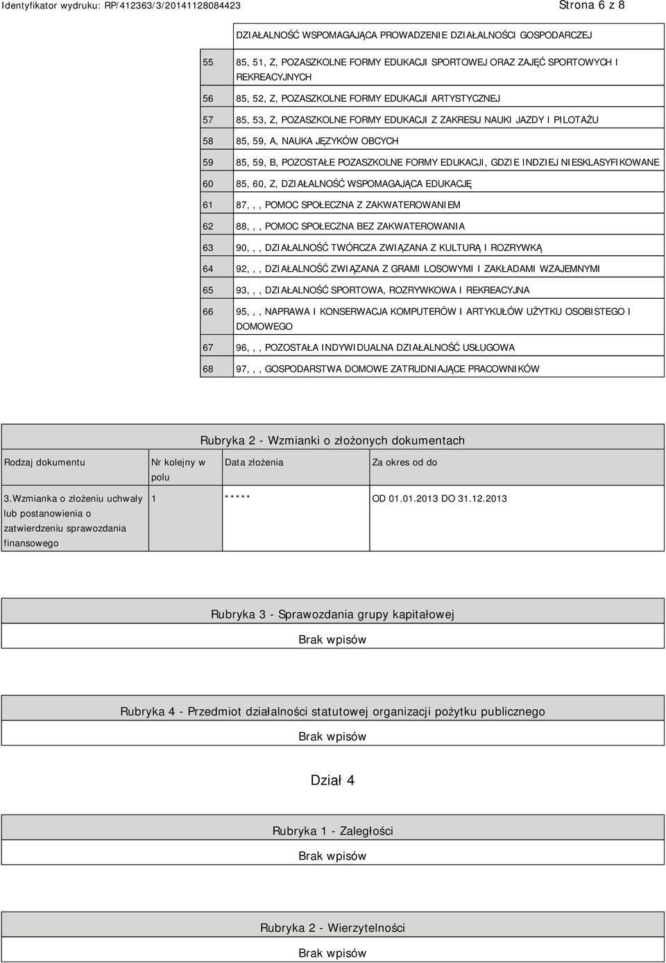 SKLASYFIKOWANE 60 85, 60, Z, DZIAŁALNOŚĆ WSPOMAGAJĄCA EDUKACJĘ 61 87,,, POMOC SPOŁECZNA Z ZAKWATEROWAM 62 88,,, POMOC SPOŁECZNA BEZ ZAKWATEROWANIA 63 90,,, DZIAŁALNOŚĆ TWÓRCZA ZWIĄZANA Z KULTURĄ I