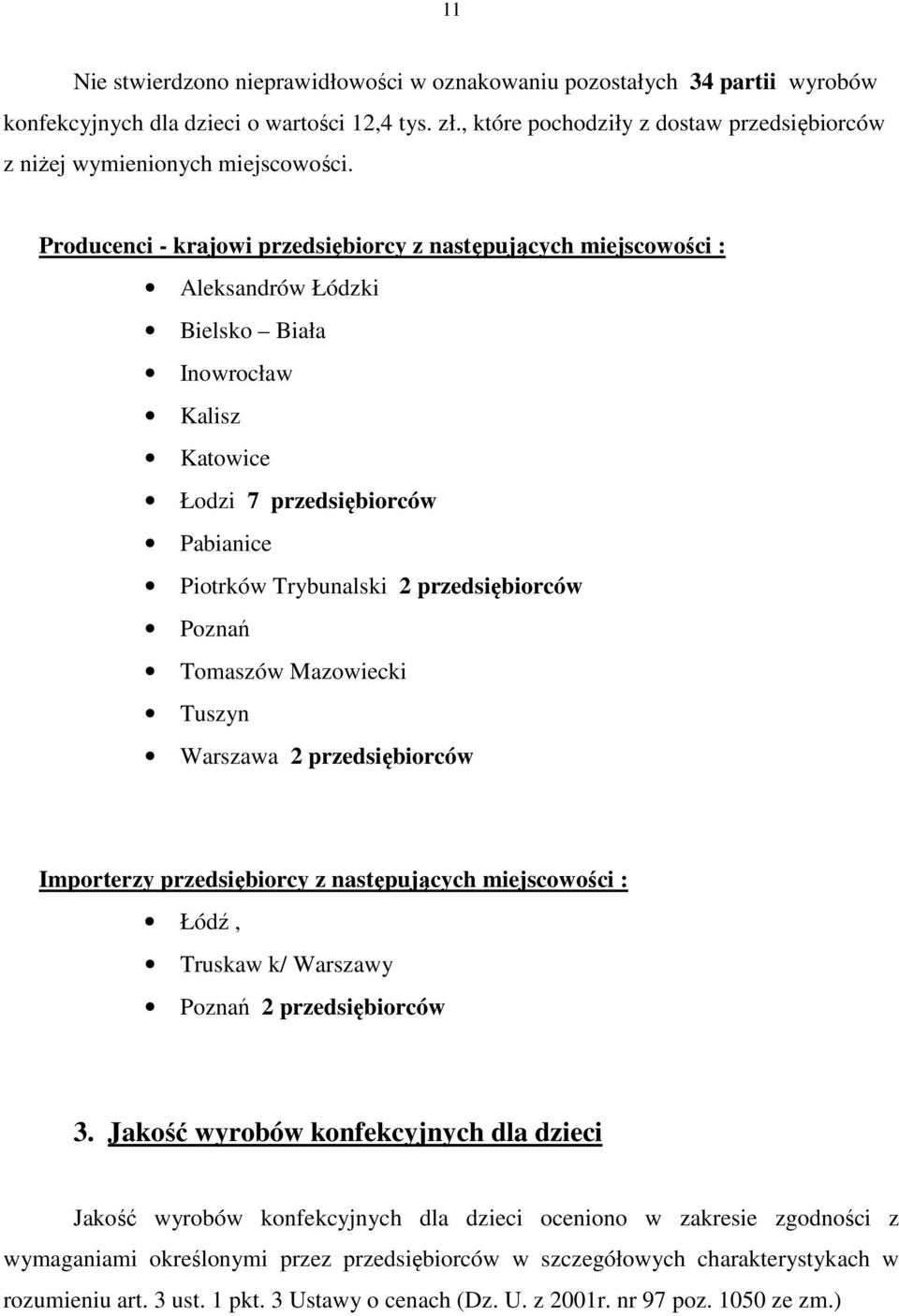 Producenci - krajowi przedsiębiorcy z następujących miejscowości : Aleksandrów Łódzki Bielsko Biała Inowrocław Kalisz Katowice Łodzi 7 przedsiębiorców Pabianice Piotrków Trybunalski 2 przedsiębiorców