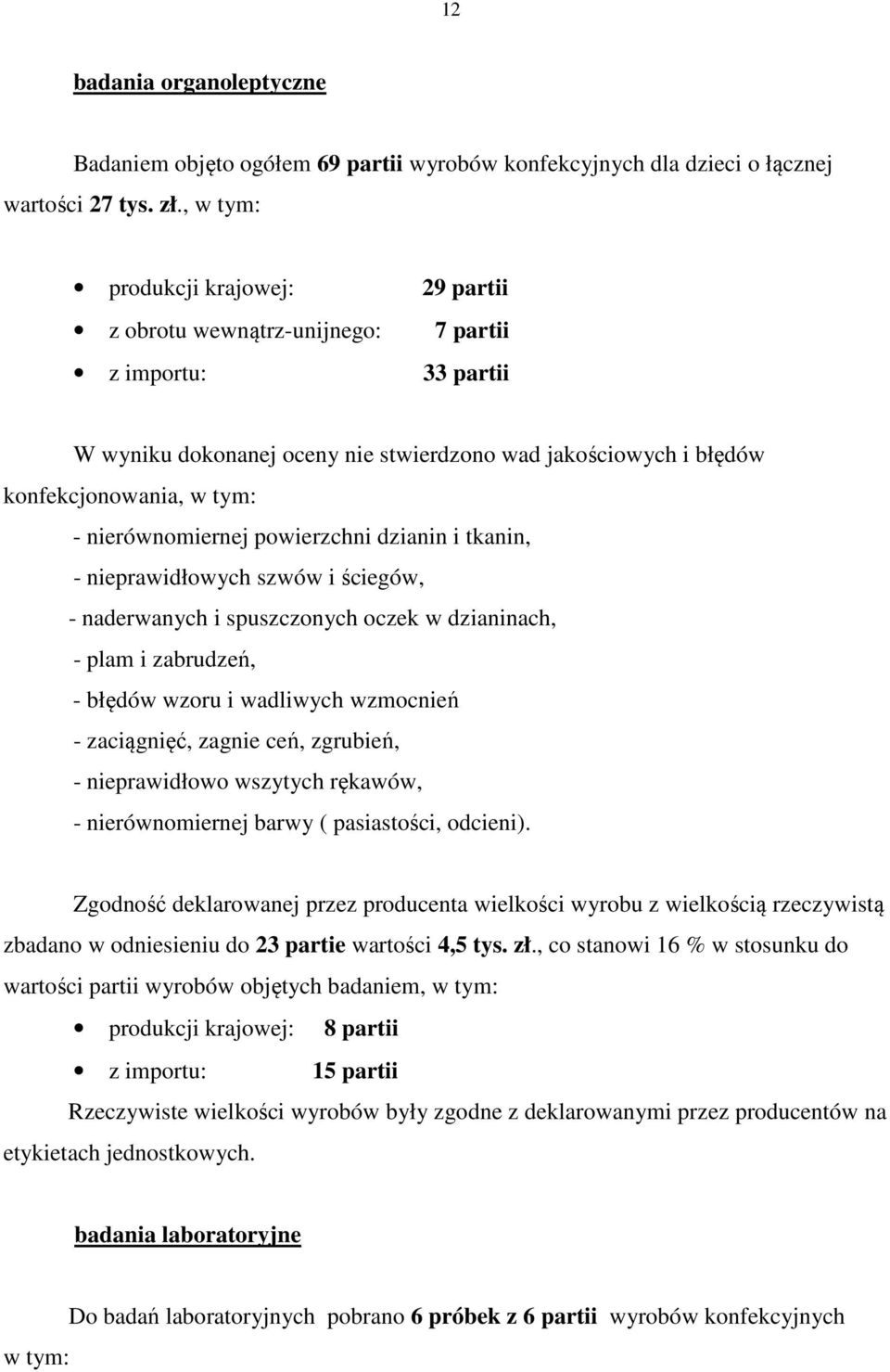 nierównomiernej powierzchni dzianin i tkanin, - nieprawidłowych szwów i ściegów, - naderwanych i spuszczonych oczek w dzianinach, - plam i zabrudzeń, - błędów wzoru i wadliwych wzmocnień -