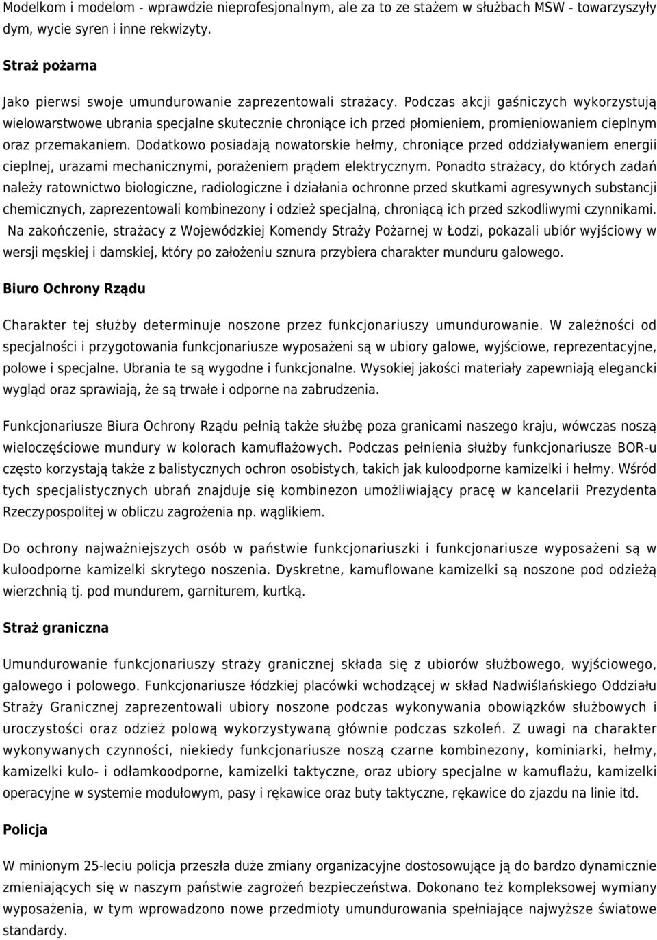 Podczas akcji gaśniczych wykorzystują wielowarstwowe ubrania specjalne skutecznie chroniące ich przed płomieniem, promieniowaniem cieplnym oraz przemakaniem.