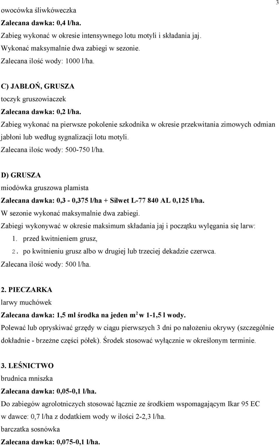 Zalecana ilośc wody: 500-750 l/ha. D) GRUSZA miodówka gruszowa plamista Zalecana dawka: 0,3-0,375 l/ha + Silwet L-77 840 AL 0,125 l/ha. W sezonie wykonać maksymalnie dwa zabiegi.