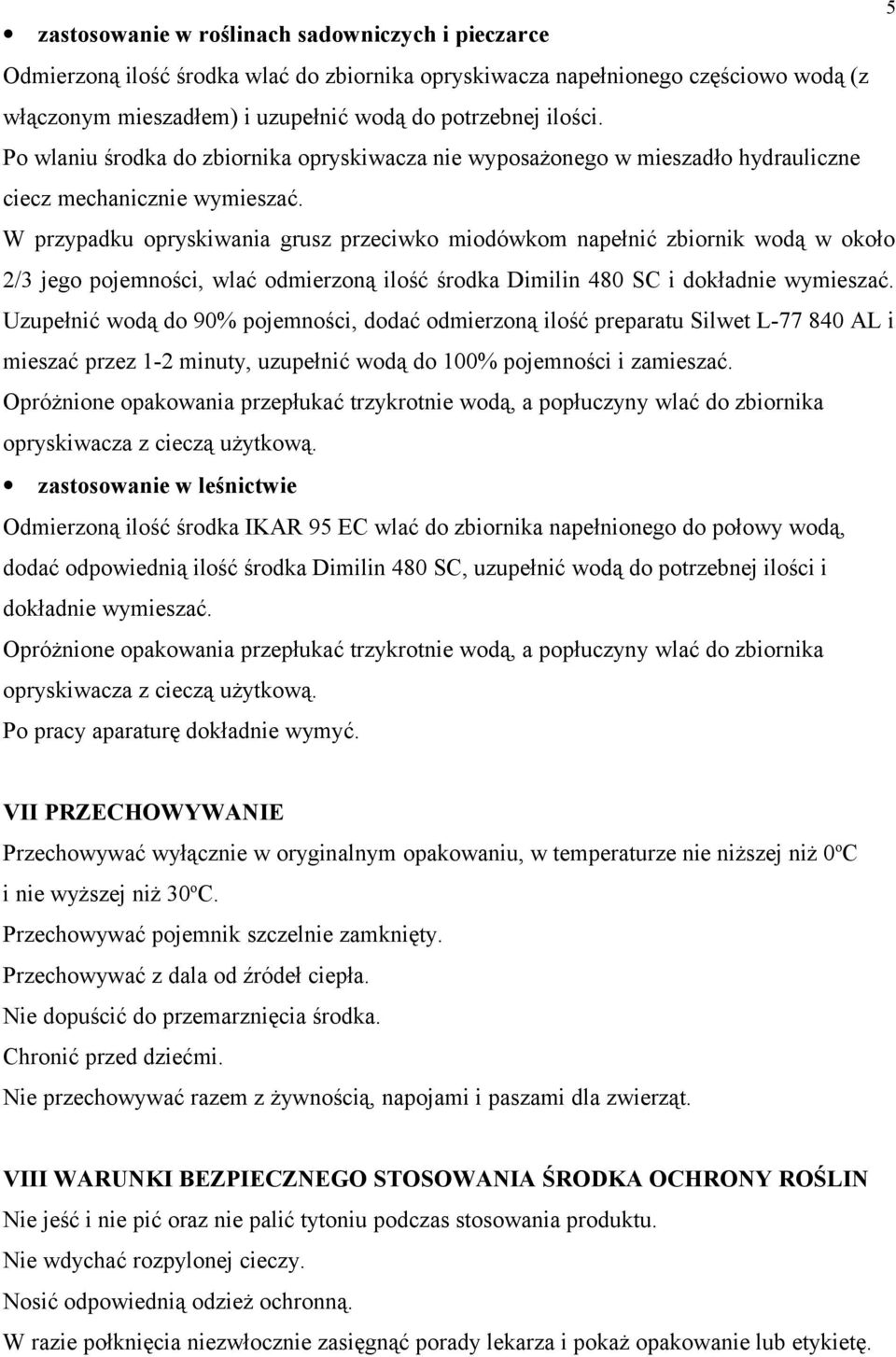 W przypadku opryskiwania grusz przeciwko miodówkom napełnić zbiornik wodą w około 2/3 jego pojemności, wlać odmierzoną ilość środka Dimilin 480 SC i dokładnie wymieszać.